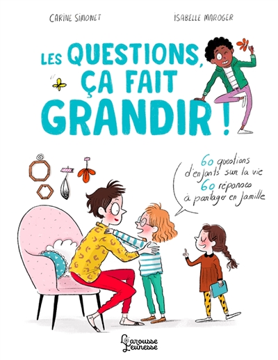 Les questions, ça fait grandir ! : 60 questions d’enfants sur la vie, 60 réponses à partager en famille