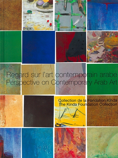 Regard sur l’art contemporain arabe : collection de la Fondation Kinda. Perspective on contemporary Arab art : the Kinda Foundation collection