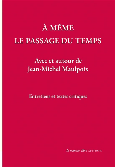 A même le passage du temps : avec et autour de Jean-Michel Maulpoix : entretiens et textes critiques