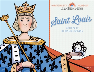 Saint Louis : roi chevalier au temps des croisades