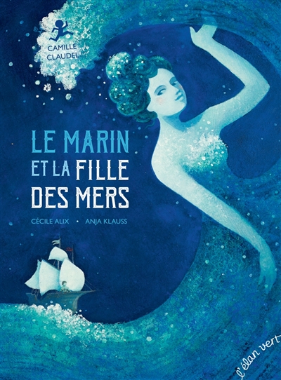 Le marin et la fille des mers : Camille Claudel