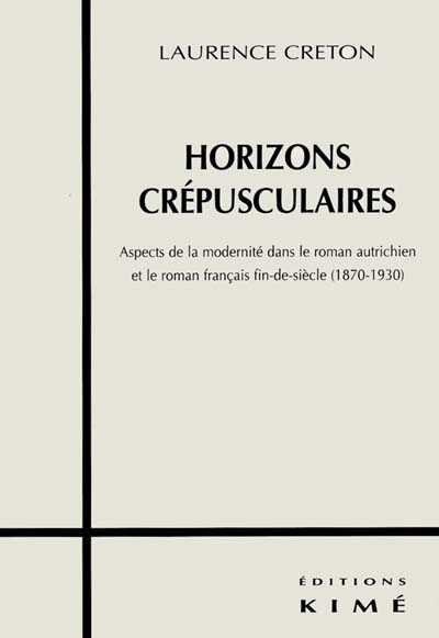 Horizons crépusculaires : aspects de la modernité dans le roman autrichien et le français fin de siècle (1870-1930)
