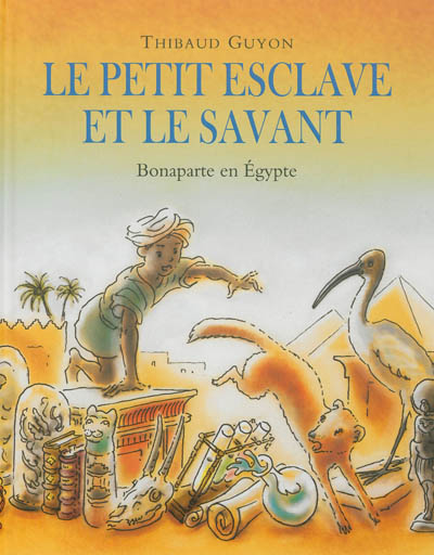 Le petit esclave et le savant : Bonaparte en Egypte
