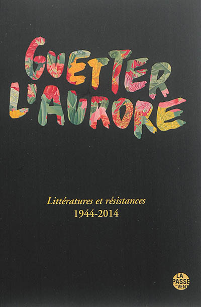 Guetter l’aurore : littératures et résistances : 1944-2014