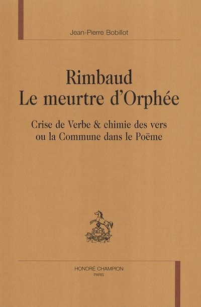 Rimbaud, le meurtre d’Orphée : crise de verbe et chimie des vers ou la Commune dans le poëme