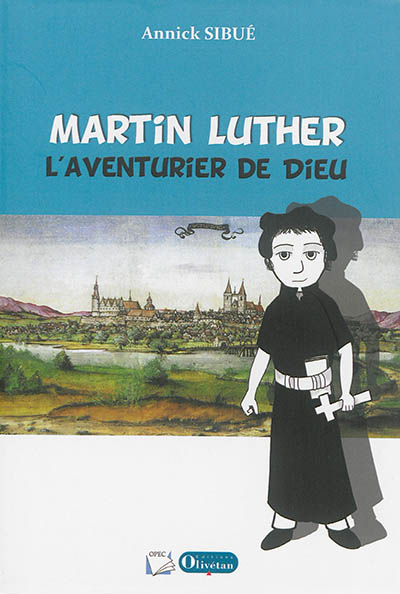 Martin Luther : l’aventurier de Dieu