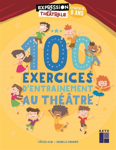 100 exercices d’entraînement au théâtre : à partir de 8 ans
