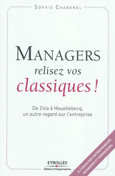 Managers, relisez vos classiques ! : de Zola à Houellebecq, un autre regard sur l’entreprise