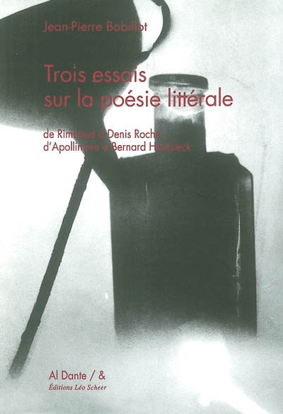 Trois essais sur la poésie littérale : de Rimbaud à Denis Roche, d’Apollinaire à Bernard Heidsieck