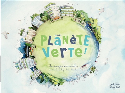 Une planète verte ! : les énergies renouvelables