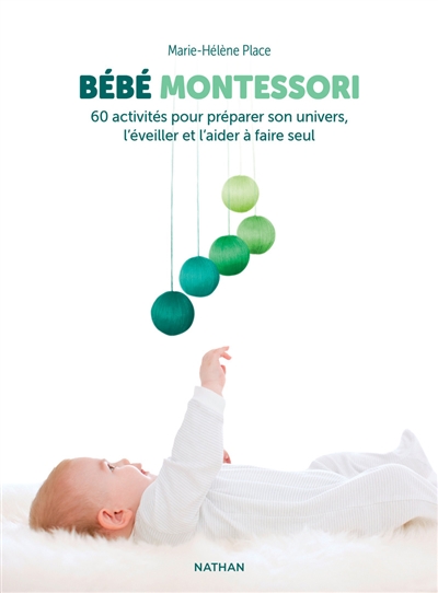 Bébé Montessori : 60 activités pour préparer son univers, l’éveiller et l’aider à faire seul