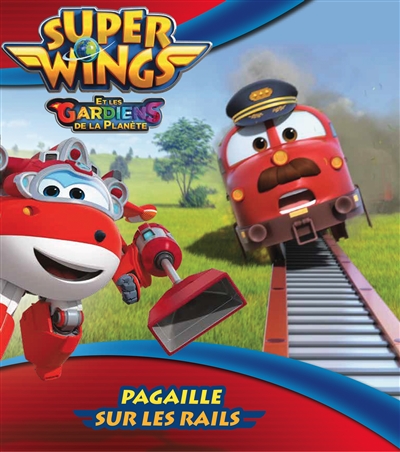 Super Wings et les gardiens de la planète. Pagaille sur les rails