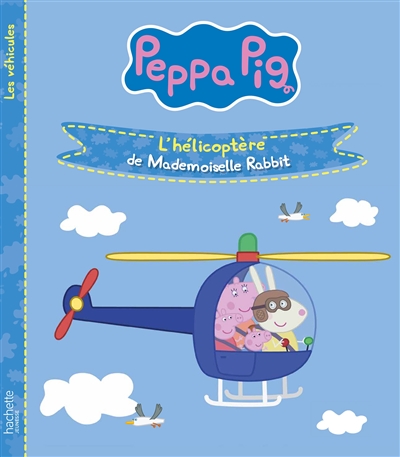 Peppa Pig : les véhicules. L’hélicoptère de mademoiselle Rabbit