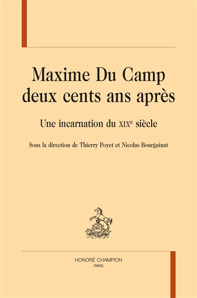 Maxime Du Camp deux cents après : une incarnation du XIXe siècle