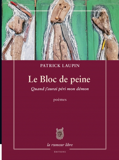 Le bloc de peine : quand j’aurai péri mon démon : poèmes