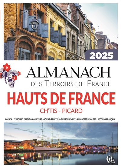 Almanach Hauts-de-France 2025 : Ch’tis, Picard : agenda, terroir et tradition, auteurs anciens, recettes, environnement, anecdotes insolites, records français…