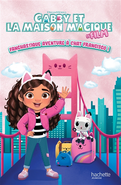 Gabby et la maison magique : fanchastique aventure à Chat Francisco ! : l’histoire du film