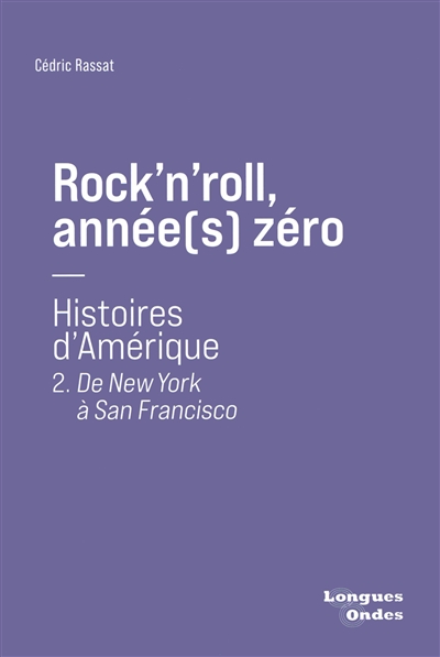 Rock’n’roll, année(s) zéro : histoires d’Amérique. Vol. 2. De New York à San Francisco