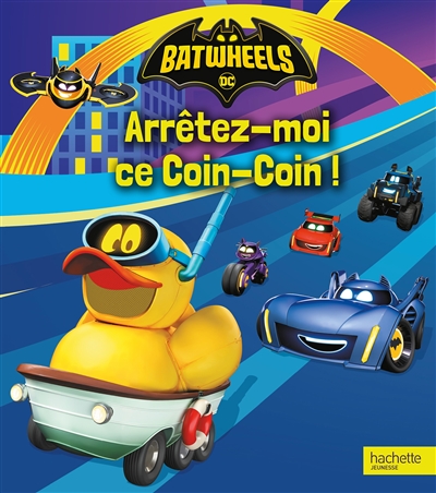 Batwheels. Arrêtez-moi ce Coin-Coin !